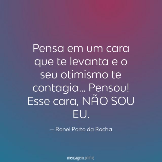 Pensa em um cara que te levanta