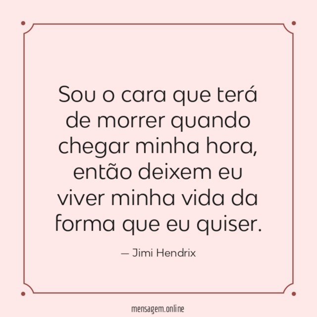 Sou o cara que terá de morrer quando chegar minha hora