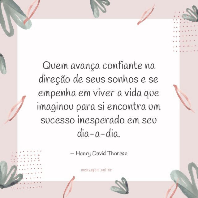Quem avança confiante na direção de seus sonhos