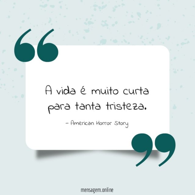 A vida é muito curta para tanta tristeza