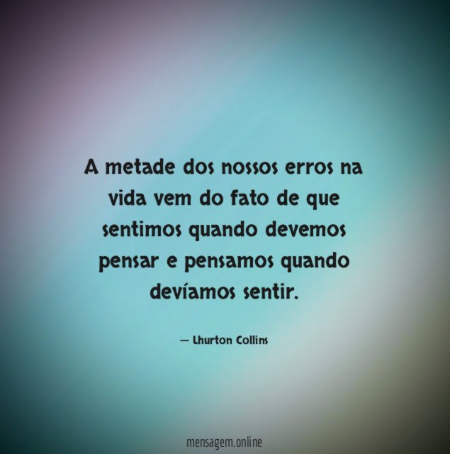 A metade dos nossos erros na vida vem