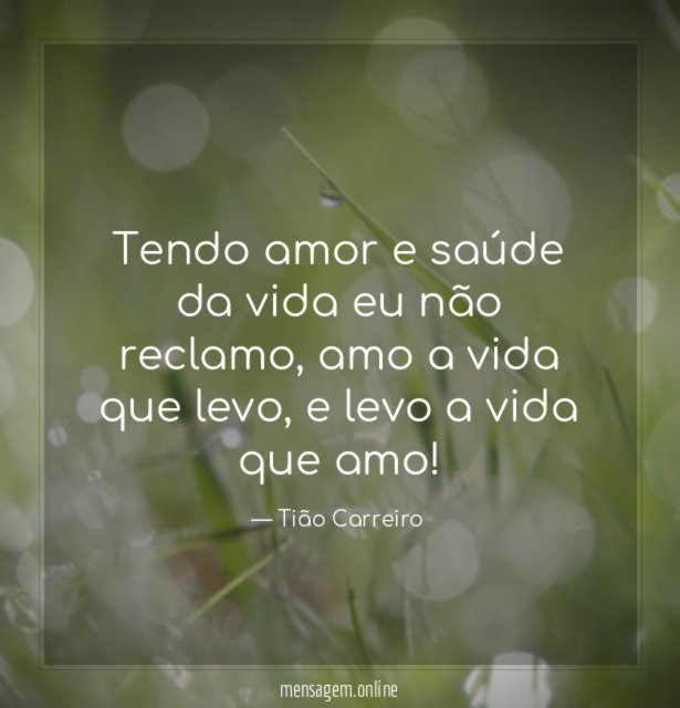 Tendo amor e saúde da vida eu não reclamo
