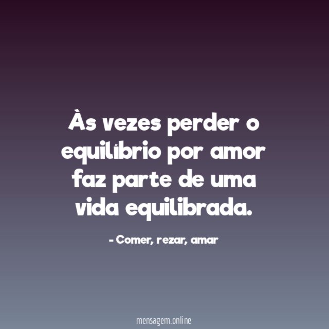 Às vezes perder o equilíbrio por amor faz