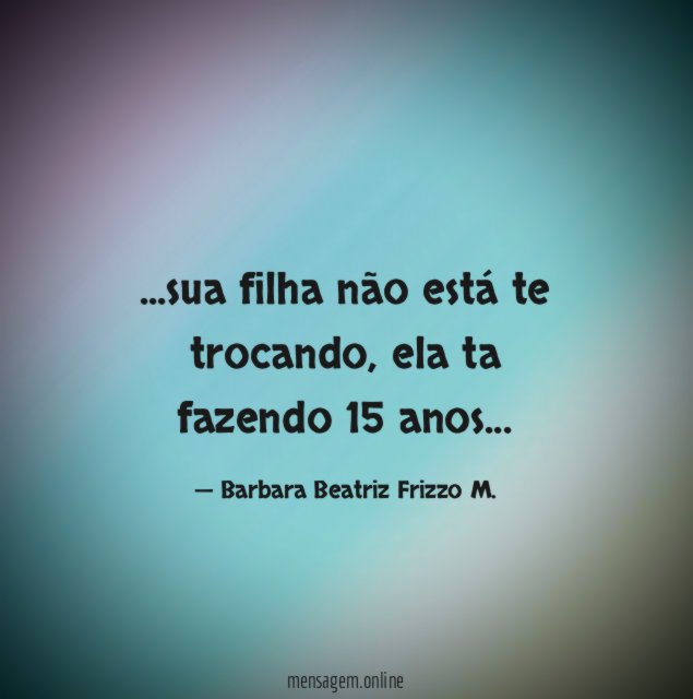 sua filha não está te trocando