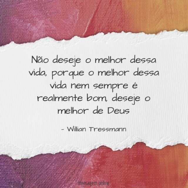 Não deseje o melhor dessa vida