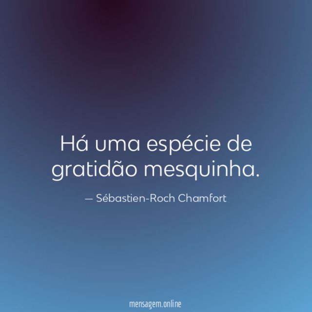 Há uma espécie de gratidão mesquinha