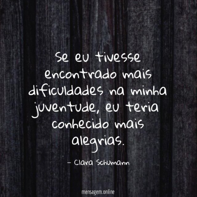 Se eu tivesse encontrado mais dificuldades na minha juventude