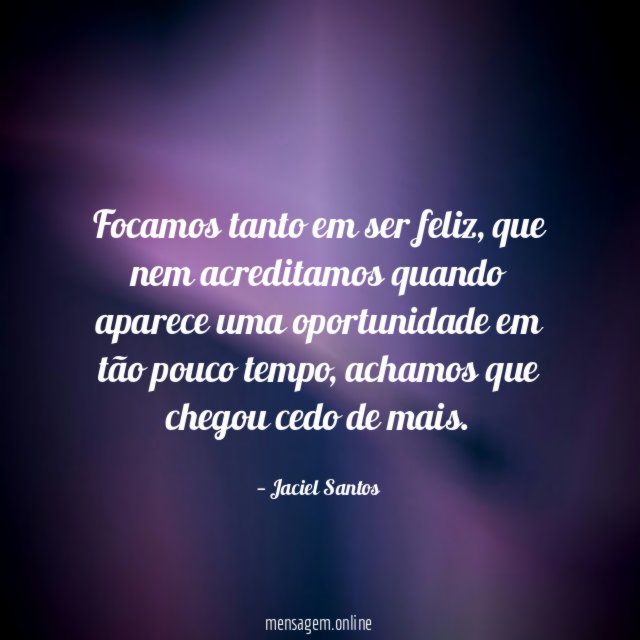 Focamos tanto em ser feliz