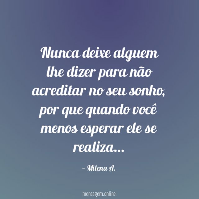Nunca deixe alguem lhe dizer para não acreditar no seu sonho
