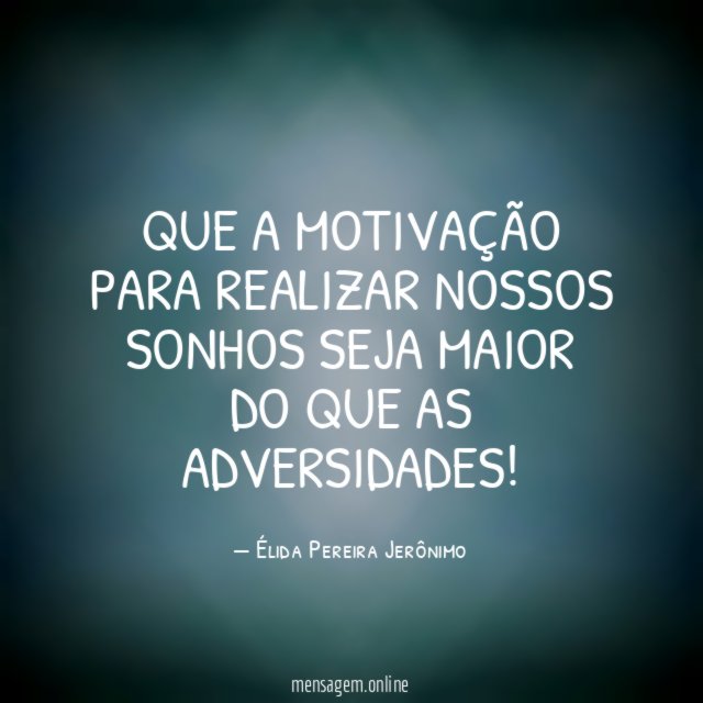 Que a motivação para realizar nossos sonhos seja