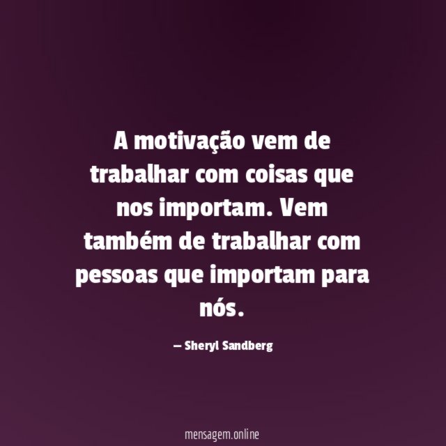 A motivação vem de trabalhar com coisas que nos importam