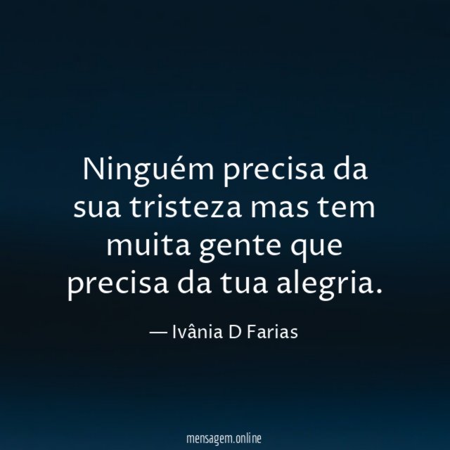 Ninguém precisa da sua tristeza mas tem muita