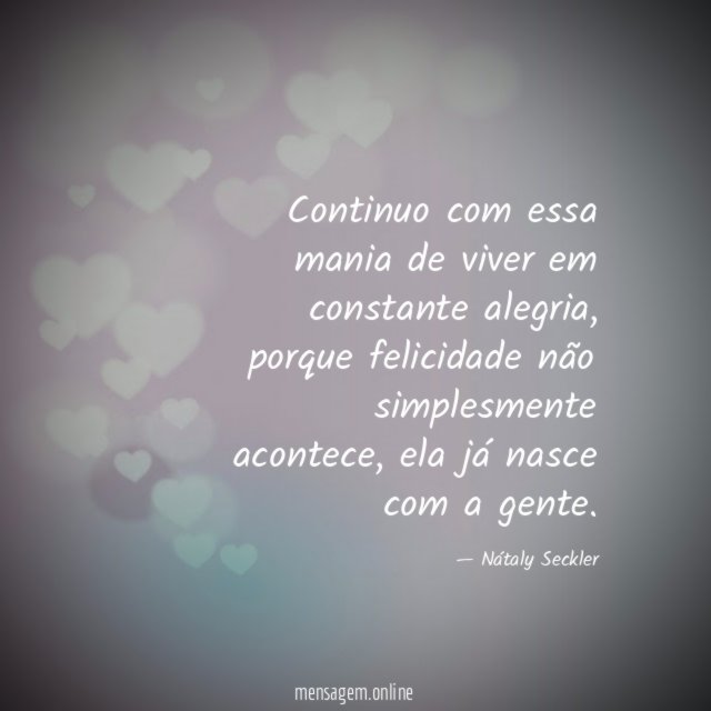 Continuo com essa mania de viver em constante alegria
