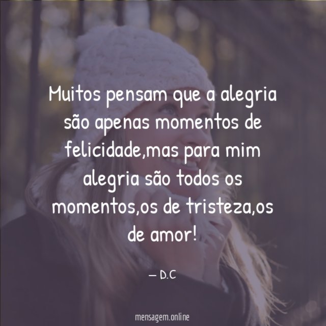 Muitos pensam que a alegria são apenas momentos de felicidade
