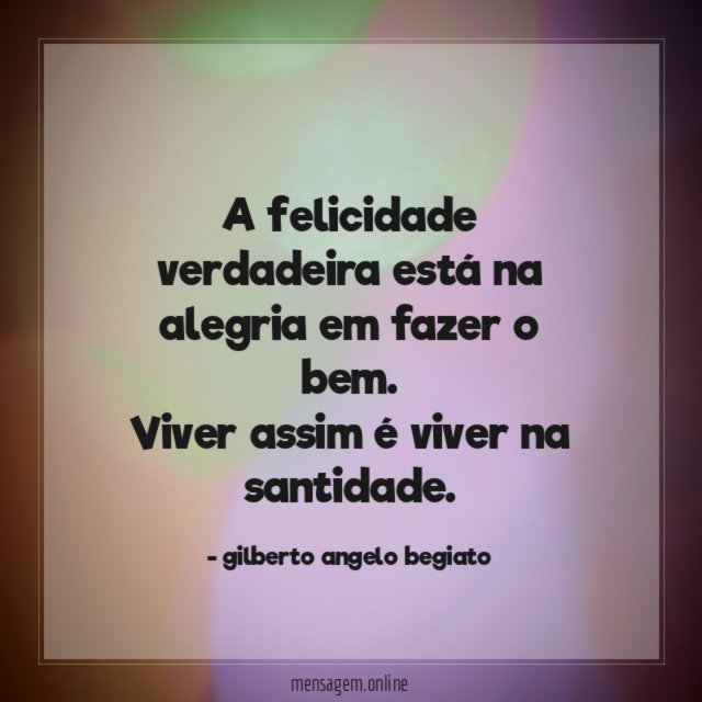 A felicidade verdadeira está na alegria em fazer o bem