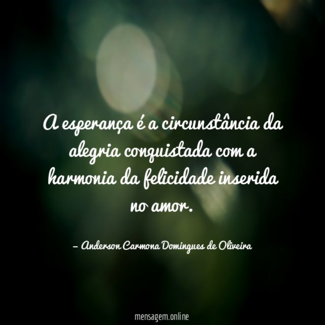 A esperança é a circunstância da alegria conquistada
