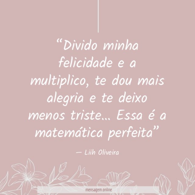 Divido minha felicidade e a multiplico