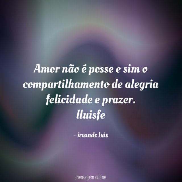 Amor não é posse e sim o compartilhamento