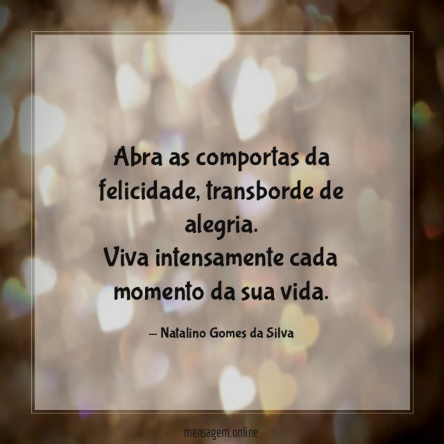Abra as comportas da felicidade