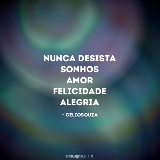 Nunca desista Sonhos Amor Felicidade Alegria