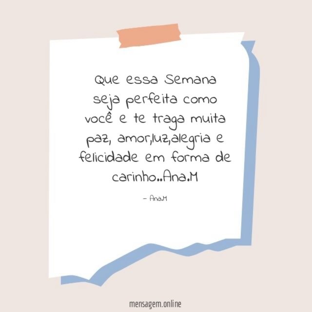Que essa Semana seja perfeita como você e te traga muita paz