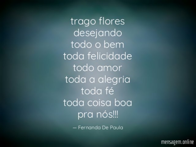 trago flores desejando todo o bem toda felicidade todo amor toda a alegria toda