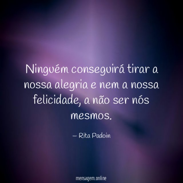 Ninguém conseguirá tirar a nossa alegria e nem a nossa felicidade