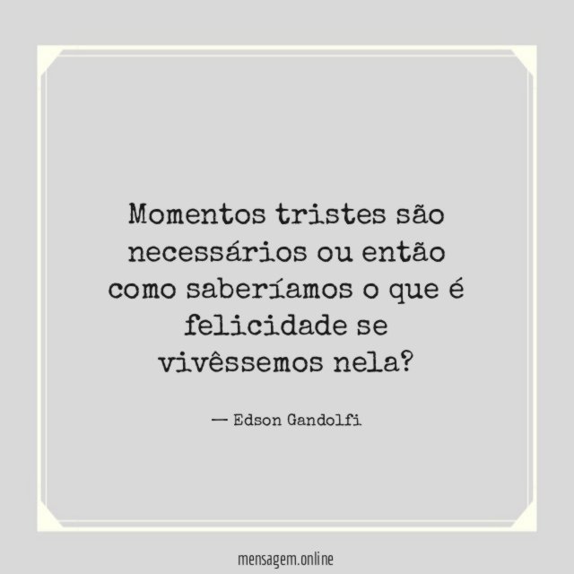 Momentos tristes são necessários ou então como saberíamos