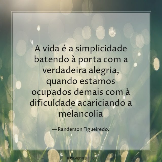 A vida é a simplicidade batendo à porta com a verdadeira alegria