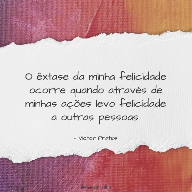 O êxtase da minha felicidade ocorre quando através