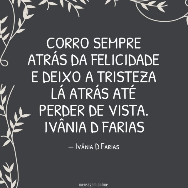 Corro sempre atrás da felicidade e deixo a