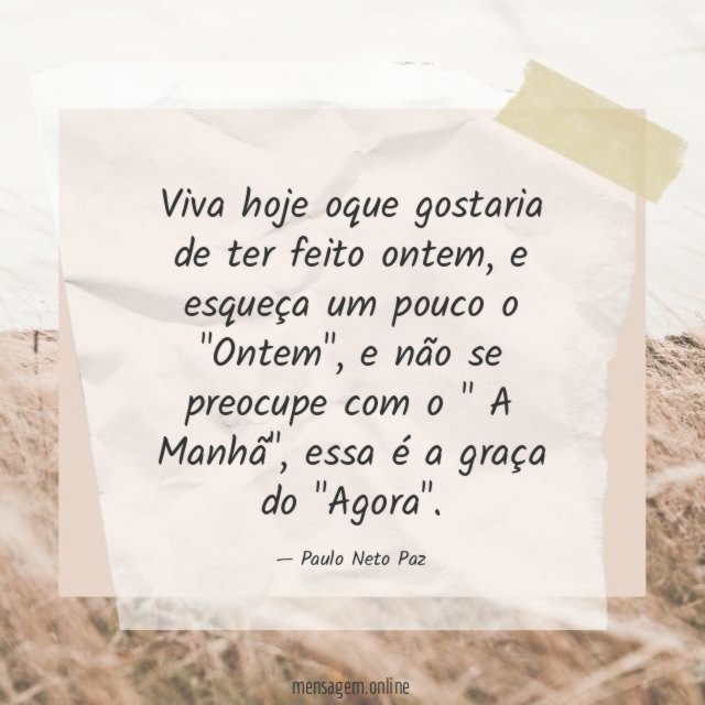 Viva hoje oque gostaria de ter feito ontem
