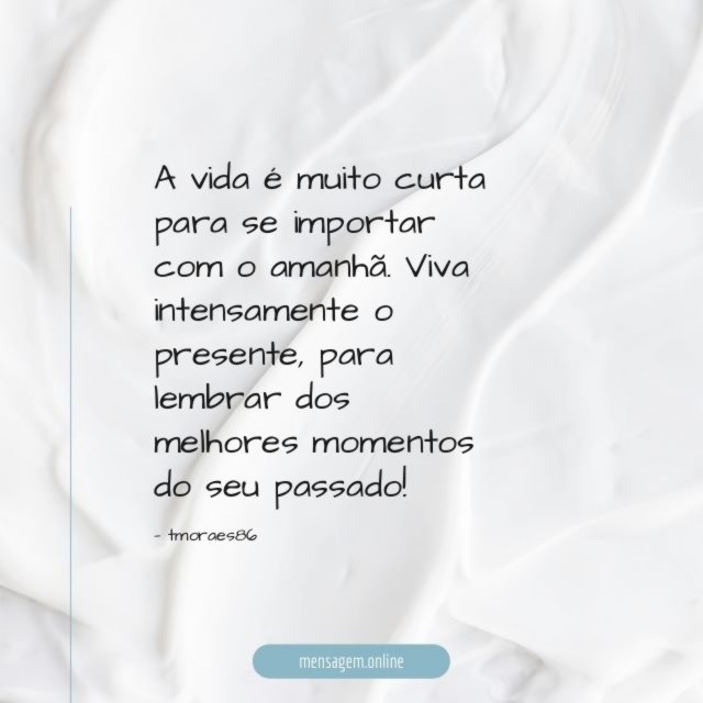 A vida é muito curta para se importar com o amanhã
