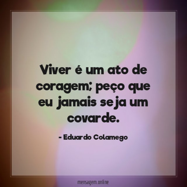 Viver é um ato de coragem