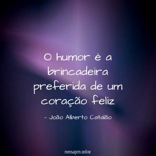 O humor é a brincadeira preferida de um coração feliz