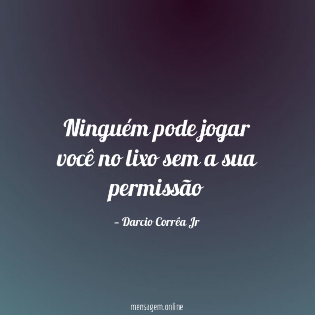 Ninguém pode jogar você no lixo sem a sua permissão