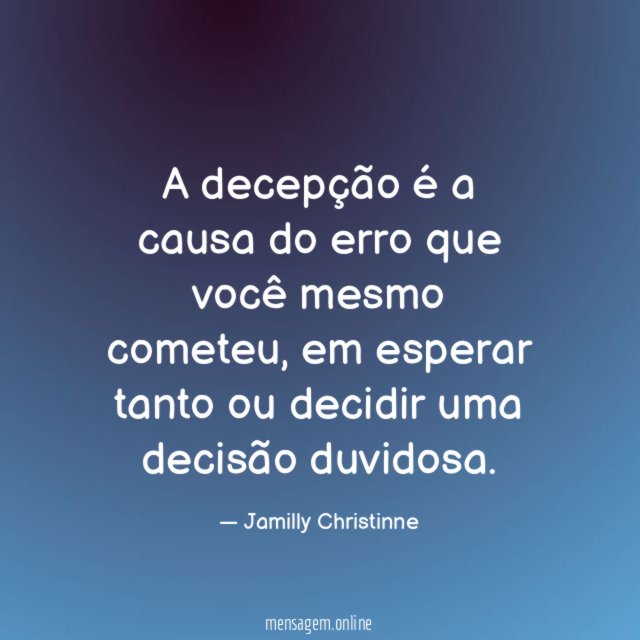 A decepção é a causa do erro que você mesmo cometeu