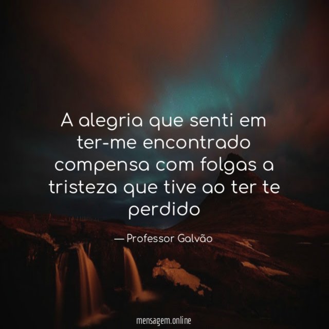 A alegria que senti em ter-me encontrado compensa