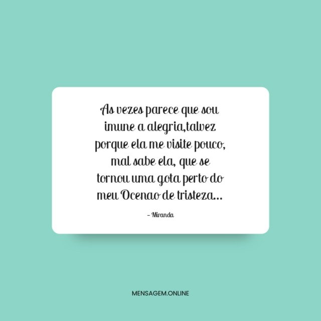 As vezes parece que sou imune a alegria