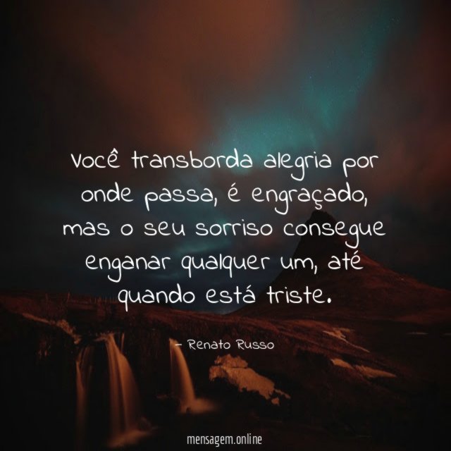 Você transborda alegria por onde passa