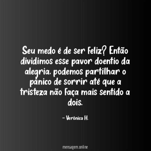 Seu medo é de ser feliz