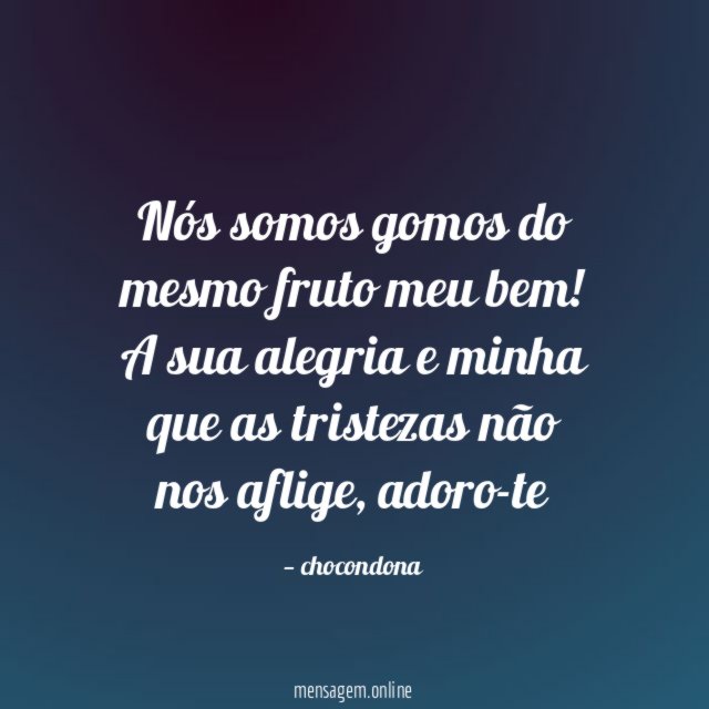 Nós somos gomos do mesmo fruto meu bem