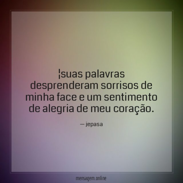 suas palavras desprenderam sorrisos de minha face