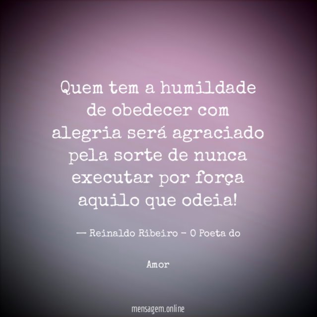 Quem tem a humildade de obedecer com alegria