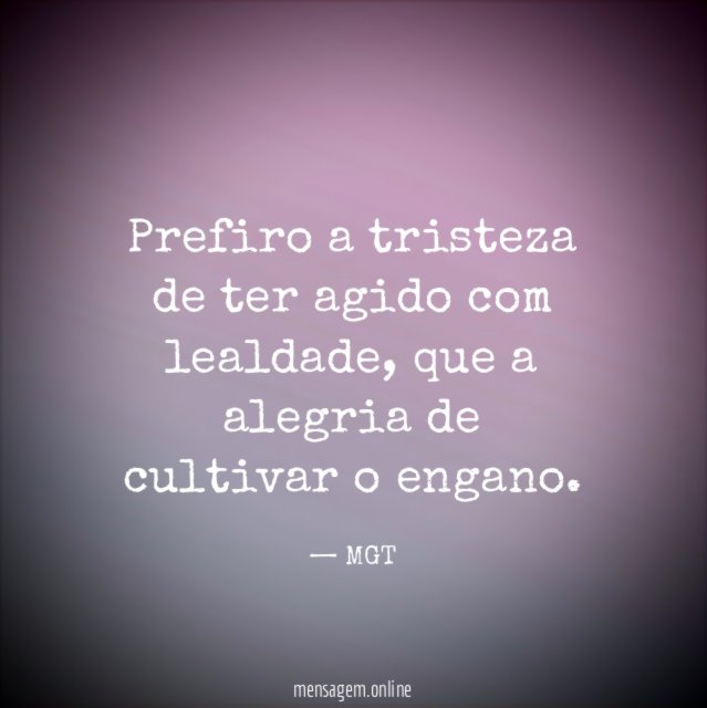 Prefiro a tristeza de ter agido com lealdade
