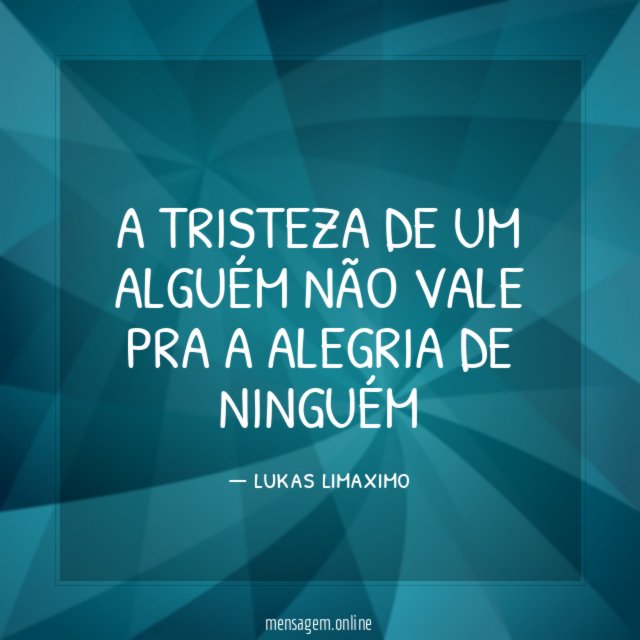 A tristeza de um alguém não vale pra