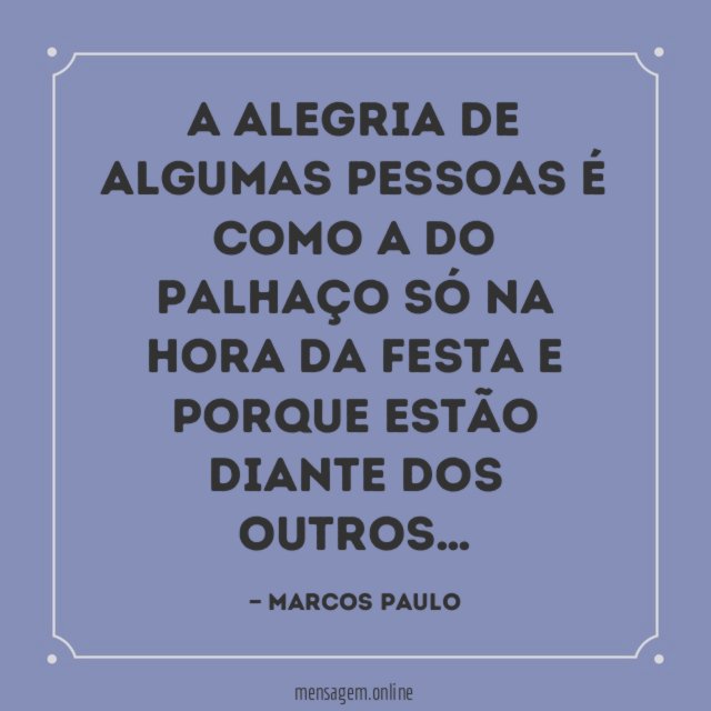 A alegria de algumas pessoas é como a