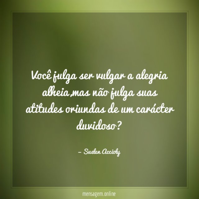 Você julga ser vulgar a alegria alheia