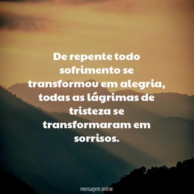 De repente todo sofrimento se transformou em alegria