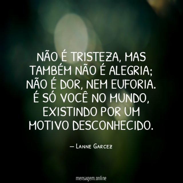 Não é tristeza, mas também não é alegria;